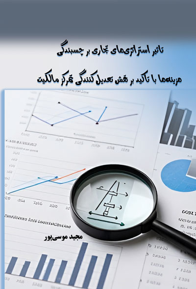 تاثیر استراتژی‌های تجاری بر چسبندگی هزینه‌ها با تاکید بر نقش تعدیل کنندگیِ تمرکز مالکیت